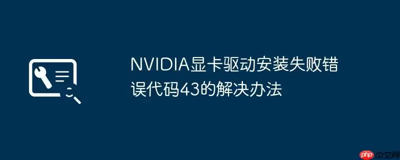 NVIDIA显卡驱动安装失败错误代码43的解决办法
