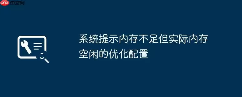系统提示内存不足但实际内存空闲的优化配置