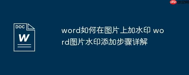 word如何在图片上加水印 word图片水印添加步骤详解