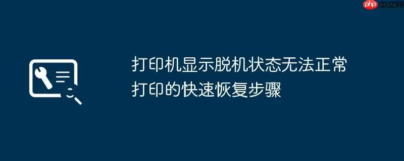 打印机显示脱机状态无法正常打印的快速恢复步骤