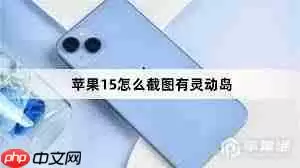 苹果15plus怎么截图包含灵动岛