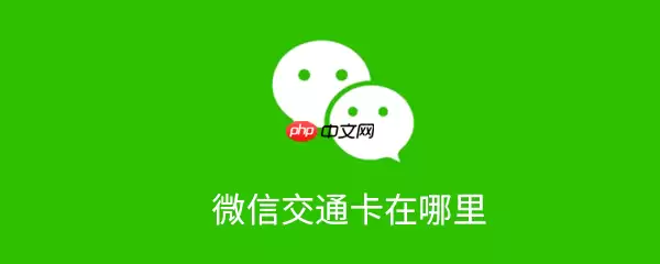 微信交通卡在哪？微信交通卡使用流程一览