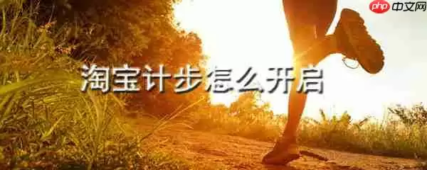 淘宝健康步数怎么开启 健康步数开启方式介绍