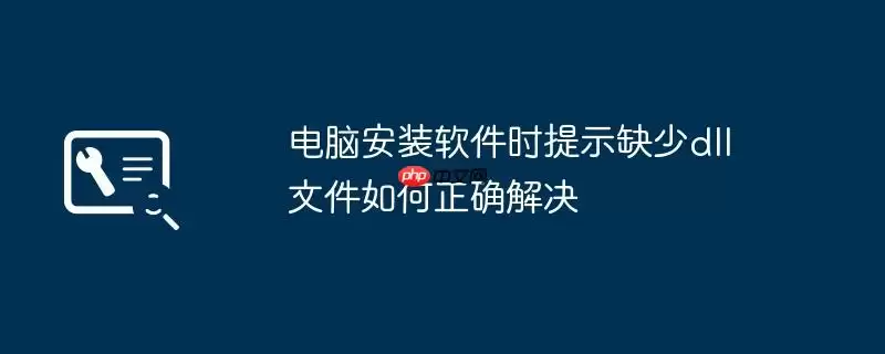 电脑安装软件时提示缺少dll文件如何正确解决
