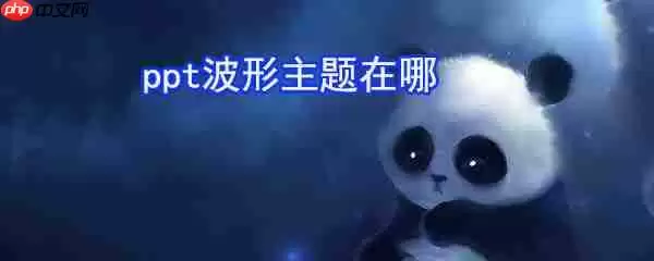 ppt波形主题在哪_ppt波形主题设置方法一览