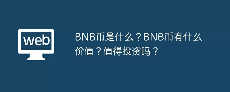 BNB币是什么？BNB币有什么价值？值得投资吗？