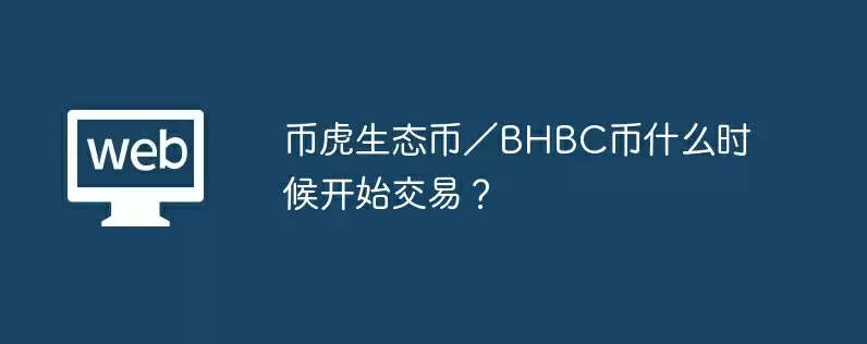 币虎生态币／bhbc币什么时候开始交易？