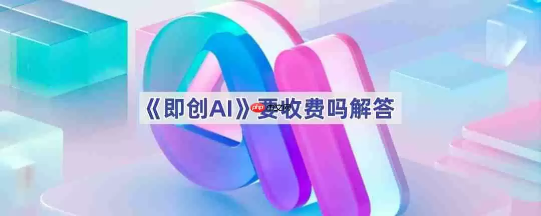 《即创AI》要收费吗解答