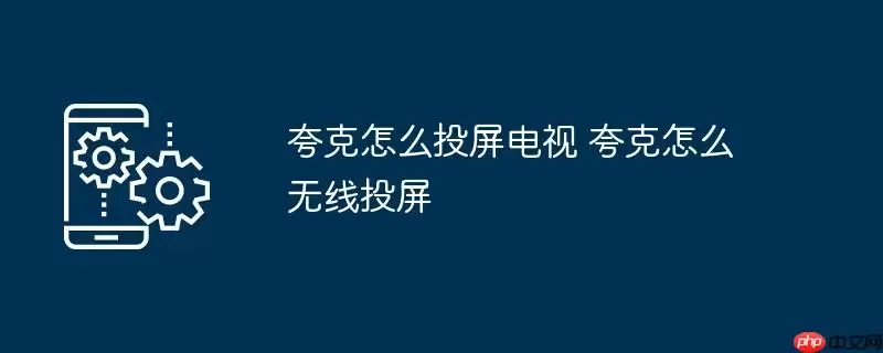 夸克怎么投屏电视 夸克怎么无线投屏