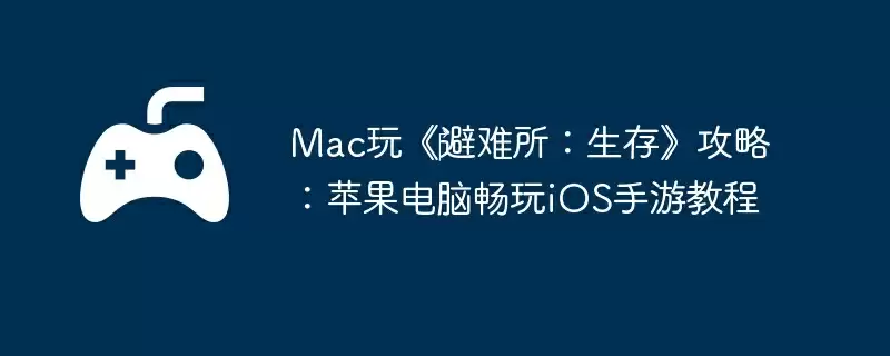Mac玩《‎避难所：生存》攻略：苹果电脑畅玩iOS手游教程