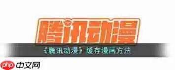 腾讯动漫如何缓存已看漫画