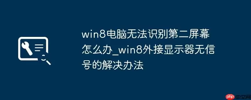 win8电脑无法识别第二屏幕怎么办_win8外接显示器无信号的解决办法