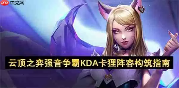 云顶之弈 S10 强音争霸 KDA 卡狸阵容全面教学