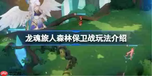 龙魂旅人森林保卫战该怎么玩-龙魂旅人森林保卫战玩法介绍