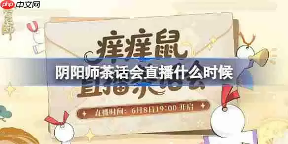 阴阳师茶话会直播什么时候-阴阳师茶话会直播时间