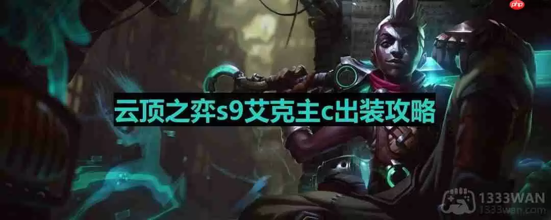 云顶之弈s9艾克出装-s9艾克主c出装攻略