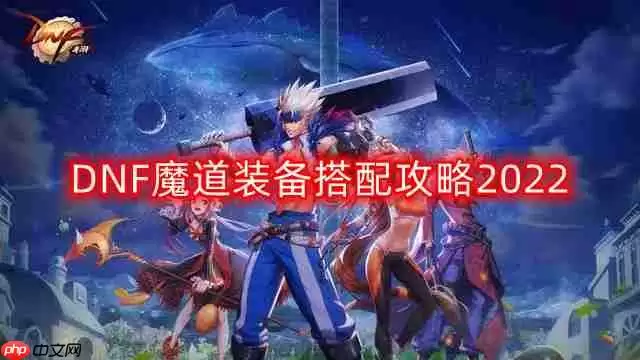 DNF魔道装备怎么搭配-魔道装备搭配攻略2022
