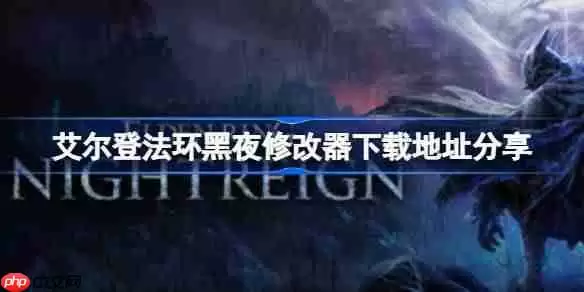艾尔登法环黑夜一修大师修改器下载地址在哪-艾尔登法环黑夜修改器下载地址分享