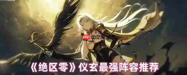 绝区零仪玄顶级阵容搭配指南