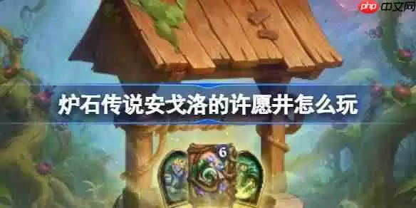 炉石传说安戈洛的许愿井怎么玩-炉石传说安戈洛的许愿井活动玩法
