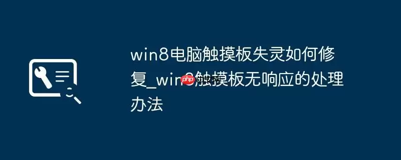 win8电脑触摸板失灵如何修复_win8触摸板无响应的处理办法