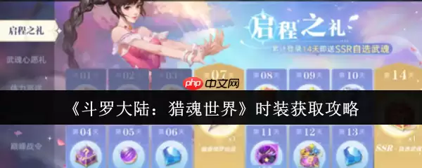 斗罗大陆猎魂世界时装全获取攻略：7大渠道解锁绝版外观