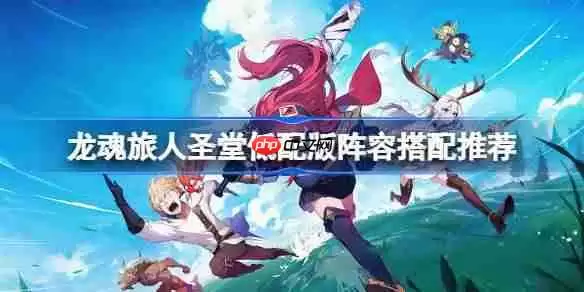 龙魂旅人圣堂低配版阵容该怎么搭配-龙魂旅人圣堂低配版阵容搭配推荐