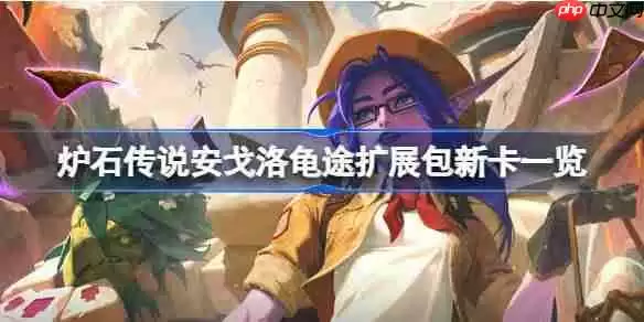 炉石传说安戈洛龟途扩展包新卡有哪些-炉石传说安戈洛龟途扩展包新卡一览