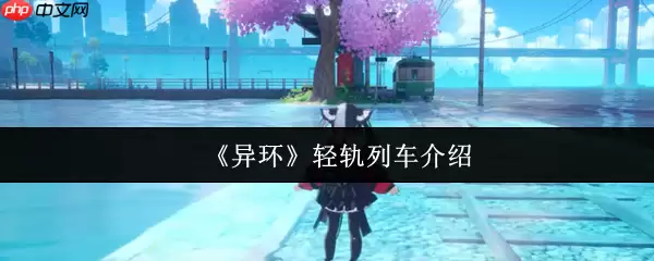 异环水上轻轨全解析：移动观景台与时空穿梭器