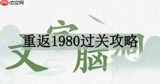 文字脑洞重返1980如何过关-重返1980过关攻略