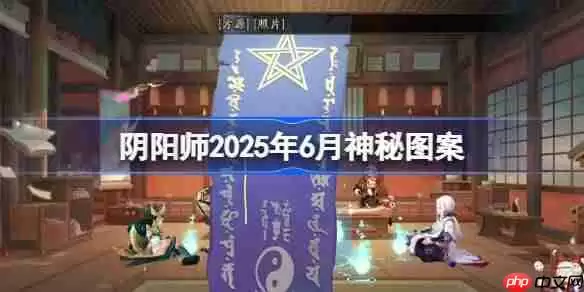 阴阳师2025年6月神秘图案-阴阳师2025年6月神秘图案该怎么画