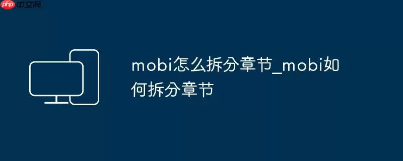mobi怎么拆分章节_mobi如何拆分章节