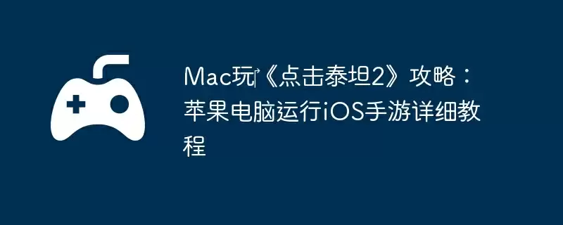 Mac玩‎《点击泰坦2》攻略：苹果电脑运行iOS手游详细教程