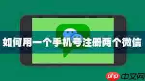 如何用一个手机号码申请两个微信号