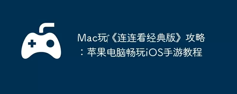 Mac玩《连连看经典版》攻略:苹果电脑畅玩iOS手游教程