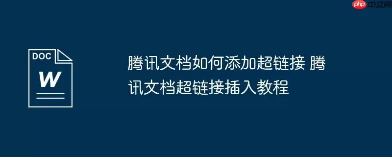 腾讯文档如何添加超链接 腾讯文档超链接插入教程