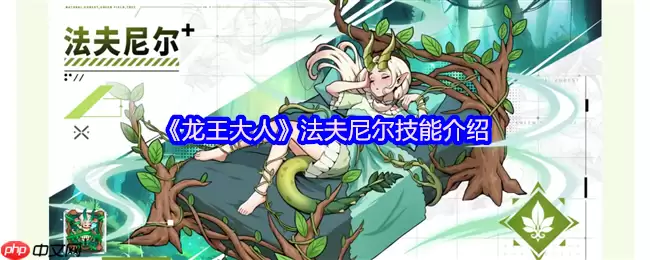 龙王大人法夫尼尔全解析：被窝战神如何掌控战场