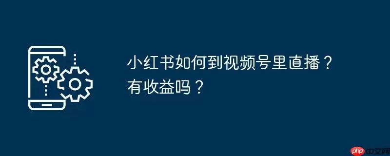 小红书如何到视频号里直播？有收益吗？