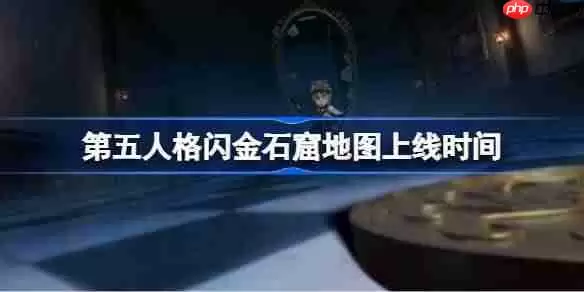 第五人格闪金石窟地图什么时候上线-第五人格闪金石窟地图上线时间