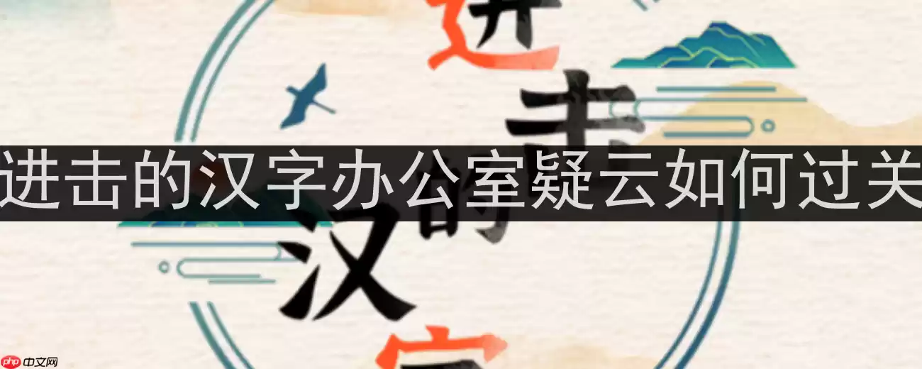 进击的汉字办公室疑云如何过关-10处令人联想的地方通关攻略