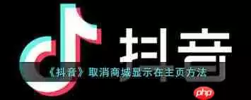 抖音主页怎么去掉显示的抖音商城