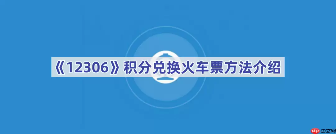 《12306》积分兑换火车票方法介绍
