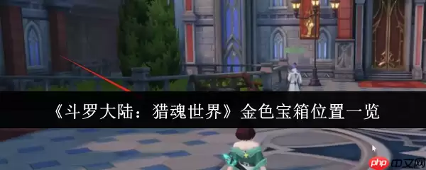 斗罗大陆猎魂世界金色宝箱全收集 前三章地图寻宝路线详解