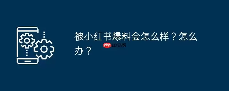 被小红书爆料会怎么样?怎么办?