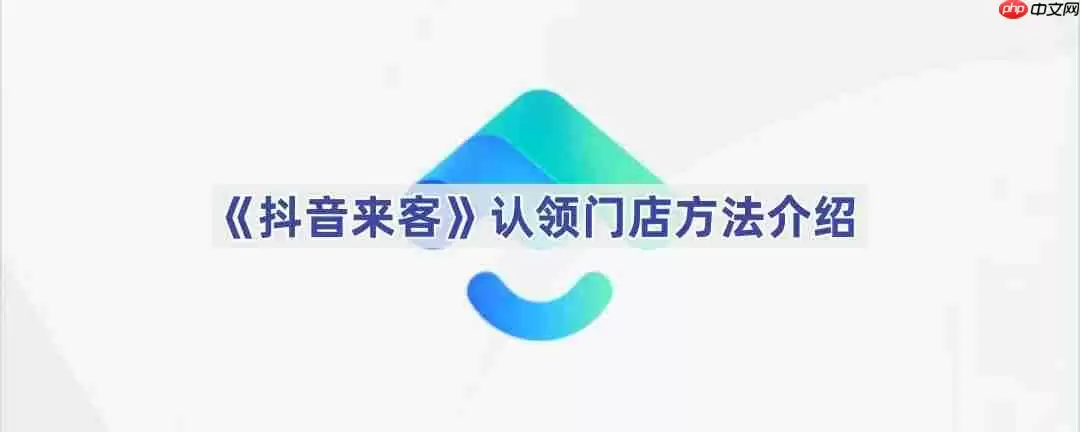 《抖音来客》认领门店方法介绍