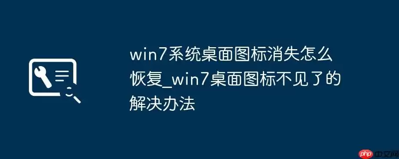 win7系统桌面图标消失怎么恢复_win7桌面图标不见了的解决办法