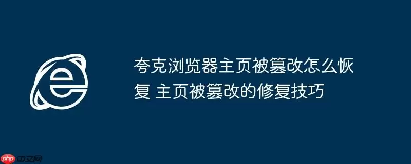 夸克浏览器主页被篡改怎么恢复 主页被篡改的修复技巧