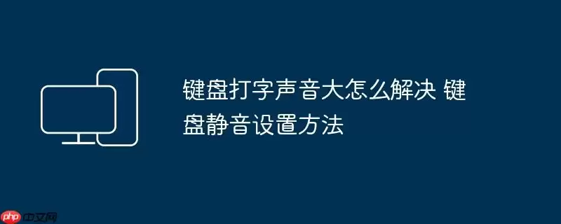键盘打字声音大怎么解决 键盘静音设置方法