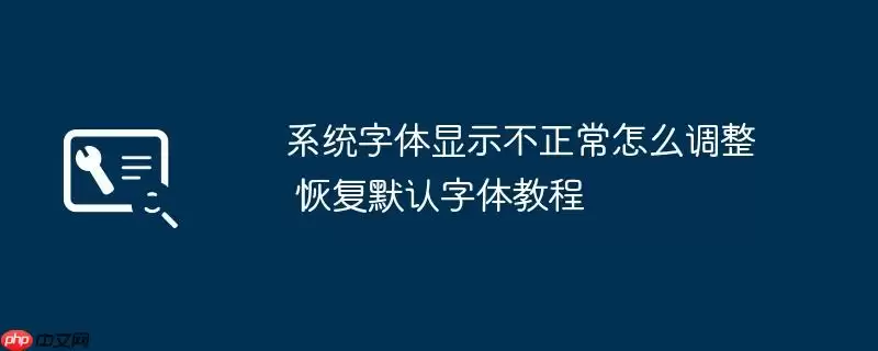 系统字体显示不正常怎么调整 恢复默认字体教程