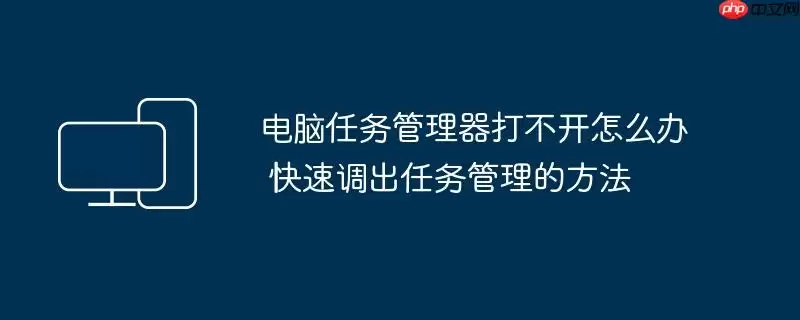 电脑任务管理器打不开怎么办 快速调出任务管理的方法